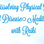 Dissolving Physical Pain and Disease Meditation with Reiki