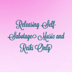 Releasing Self-Sabotage Music and Reiki Only