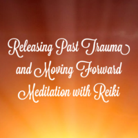 Releasing Past Trauma and Moving Forward Meditation with Reiki