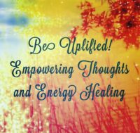 Be Uplifted!  Empowering Thoughts with Energy Healing