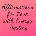 Affirmations for Love with Energy Healing!