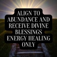 Align to Abundance and Receive Divine Blessings - Energy Healing Only