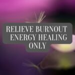Relieve Burnout Energy - Healing Only