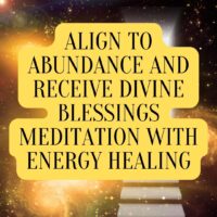 Align to Abundance and Receive Divine Blessings with Energy Healing