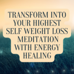 Transform Into Your Highest Self Weight Loss Meditation with Energy Healing